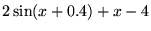 $2\sin(x+0.4)+x-4$