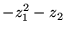 $\displaystyle -z_1^2-z_2$