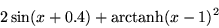 \begin{displaymath}
2\sin(x+0.4)+\mathrm{arctanh}(x-1)^2
\end{displaymath}
