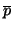 $\displaystyle \overline p$